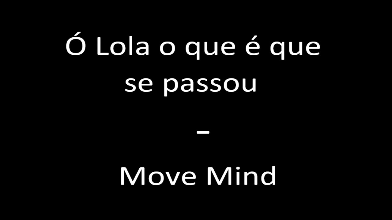 Move Mind- Ó Lola o que é que se passou