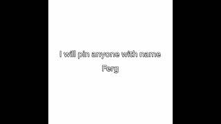 I will pin anyone with name Ferg