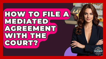 How To File A Mediated Agreement With The Court? - Get Divorce Answers