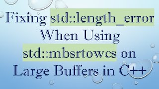 Fixing std::length_error When Using std::mbsrtowcs on Large Buffers in C+ +