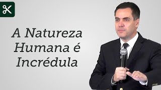 "A Natureza Humana é Incrédula" - Leandro Lima