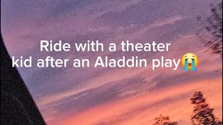 Ride with a theater kid after preformming Aladdin😅