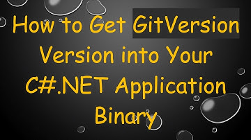 How to Get GitVersion Version into Your C#.NET Application Binary