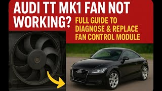 Audi TT MK1 Fan Not Working? Full Guide to Diagnose & Replace Fan Control Module!