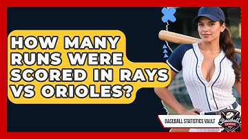 How Many Runs Were Scored in Rays vs Orioles? | Baseball Statistics Vault News