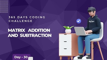 Day 30 of 365 Days Coding Challenge -  Matrix Addition and Subtraction