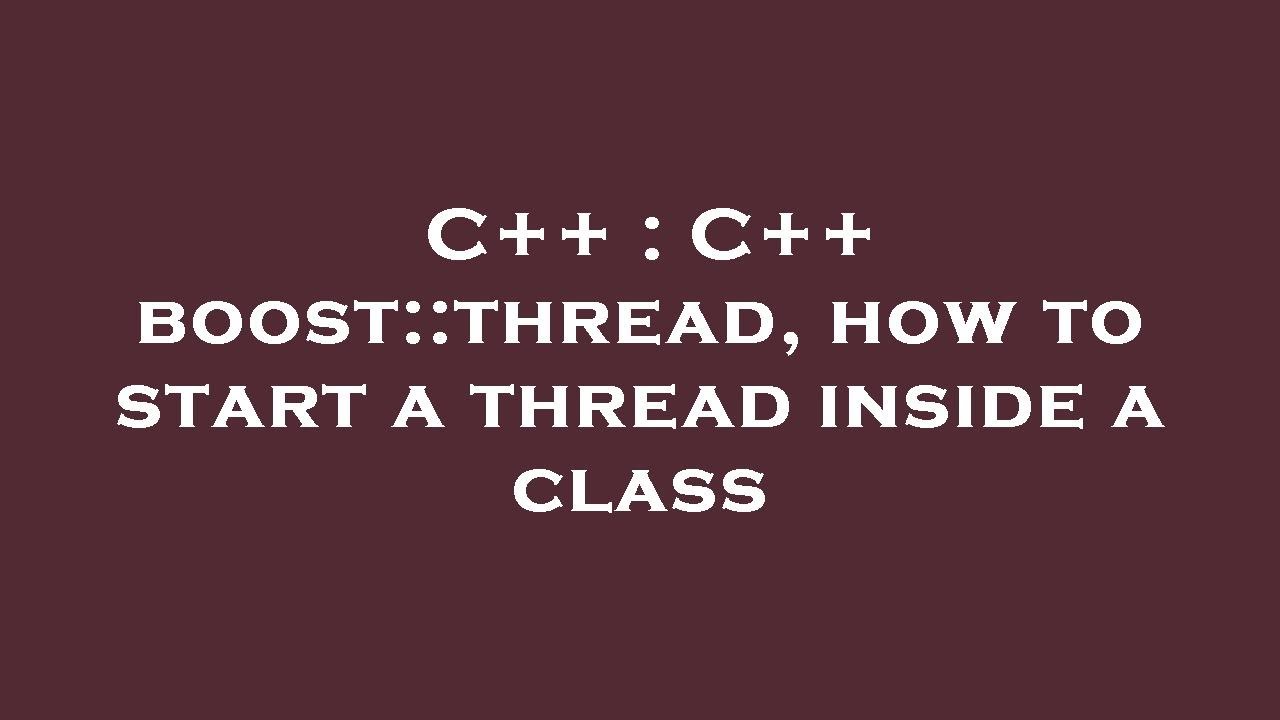 C++ : C++ boost::thread, how to start a thread inside a class - YouTube
