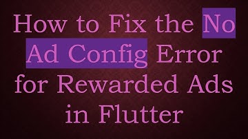 How to Fix the No Ad Config Error for Rewarded Ads in Flutter