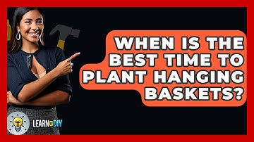 When Is The Best Time To Plant Hanging Baskets? - LearnToDIY360.com