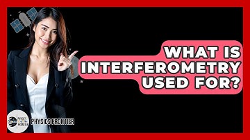 What Is Interferometry Used For? - Physics Frontier