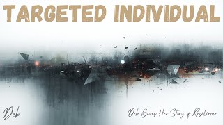 TARGETED INDIVIDUAL DEB TELLS HER STORY OF RESILIENCE
