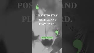 I Have To Stay Positive And Play Hard. - Shinji Kagawa