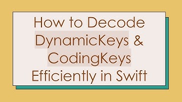 How to Decode DynamicKeys & CodingKeys Efficiently in Swift