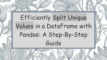 Efficiently Split Unique Values in a DataFrame with Pandas: A Step-By-Step Guide