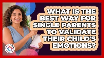 What Is The Best Way For Single Parents To Validate Their Child