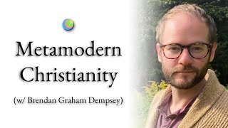 Metamodern Spirituality | Metamodern Christianity (w/ Brendan Graham Dempsey)