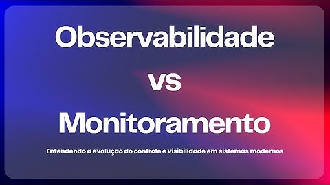 Monitoramento vs Observabilidade - Explicado em 4 min