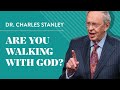 Are You Walking With God – Dr. Charles Stanley