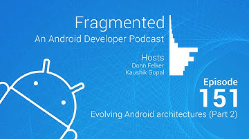 Fragmented Podcast Episode #151: Evolving Android architectures (Part 2)