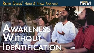 Ram Dass on Awareness Without Identification – Here and Now Podcast Ep. 227