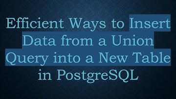 Efficient Ways to Insert Data from a Union Query into a New Table in PostgreSQL