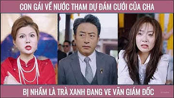 Con gái về nước tham dự đám cưới của cha bị nhầm là trà xanh đang ve vãn giám đốc