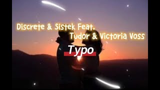 Typo [ Lyrics ] - Discrete & Sistek Feat. Tudor & Victoria Voss