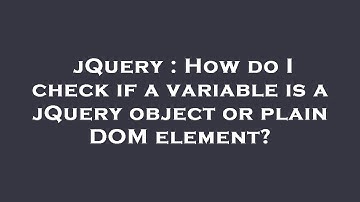 jQuery : How do I check if a variable is a jQuery object or plain DOM element?