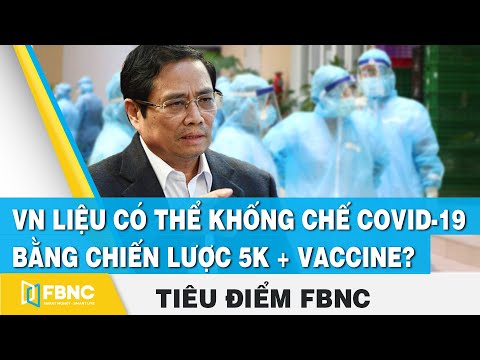 Việt Nam Liệu Có Thế Khống Chế Covid-19 Bằng Chiến Lược 5K + Vaccine ? | FBNC
