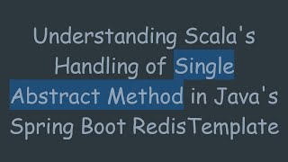 Celebrity Understanding Scala's Handling of Single Abstract Method in Java's Spring Boot RedisTemplate Wealth