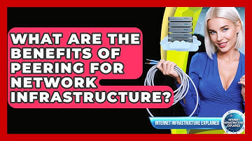 What Are The Benefits Of Peering For Network Infrastructure? - Internet Infrastructure Explained