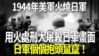 1944年美軍火燒日軍,用火處刑大屠殺日軍真實畫面,日軍個個抱頭鼠竄!