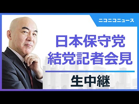 【LIVE】日本保守党 結党記者会見 生中継