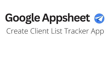 Google Appsheet - Create Client List Tracker App