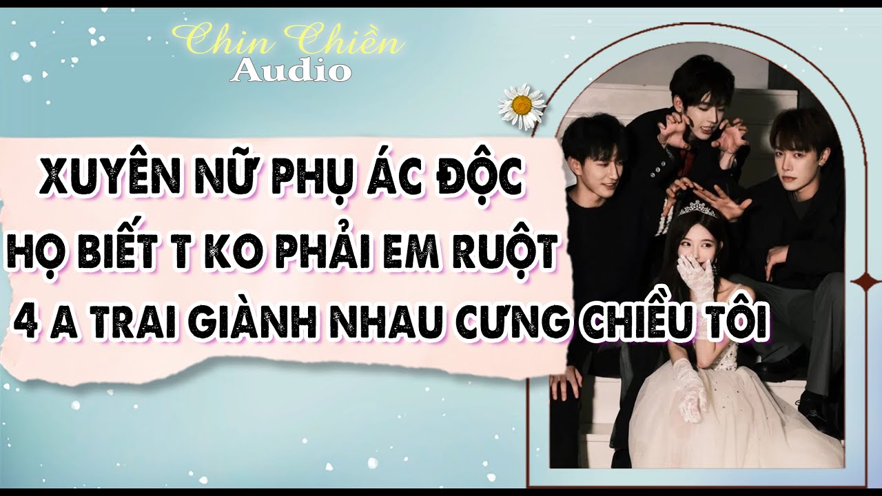 [TRUYỆN] || XUYÊN NỮ PHỤ ÁC ĐỘC, HỌ BIẾT T KO PHẢI EM RUỘT, LIỀN GIÀNH T || Audio NGÔN TÌNH | FULL