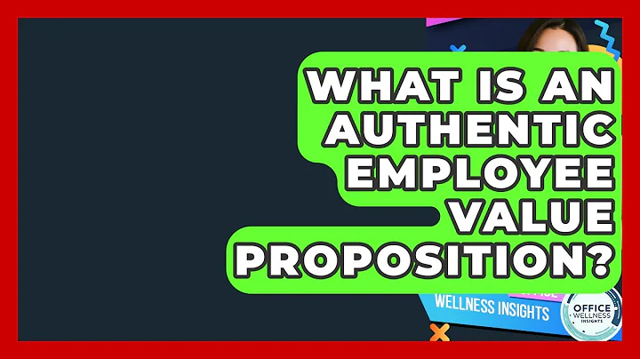 What Is An Authentic Employee Value Proposition? - Office Wellness Insights