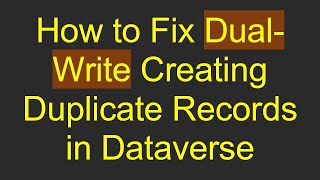 How to Fix Dual-Write Creating Duplicate Records in Dataverse