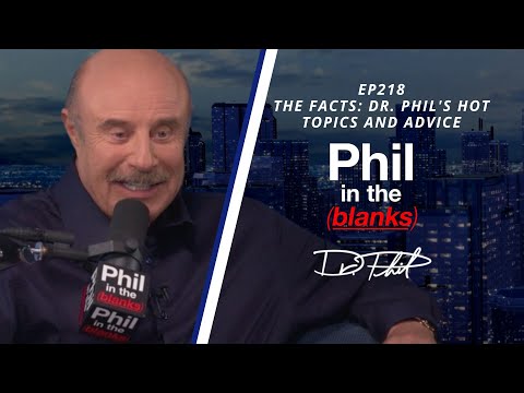 The Facts: Dr. Phil's Hot Topics and Advice | Episode 218 | Phil in the Blanks Podcast