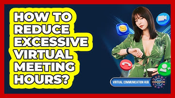 How To Reduce Excessive Virtual Meeting Hours?