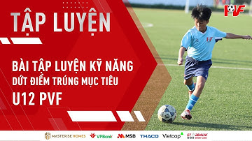 BÀI TẬP KỸ NĂNG DỨT ĐIỂM TRÚNG MỤC TIÊU | U12 PVF | TẬP LUYỆN CÙNG PVF