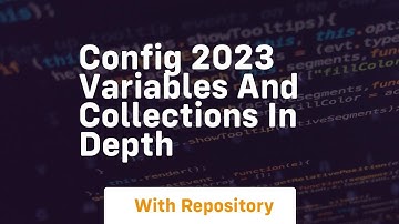 Config 2023 variables and collections in depth