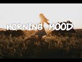 Morning mood playlist  enjoy your day  good vibes to start your day for study reading and relax