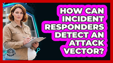 How Can Incident Responders Detect an Attack Vector?