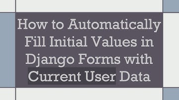 How to Automatically Fill Initial Values in Django Forms with Current User Data