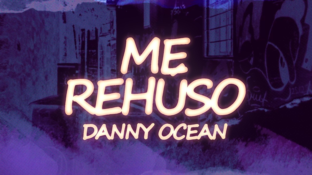 Danny Ocean - Me Rehúso (Letra)