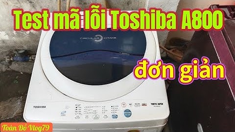 Máy giặt toshiba aw-a800sv báo lỗi khi khởi động năm 2024