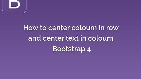 How to center coloum in row and center text in coloum in bootstrap 4