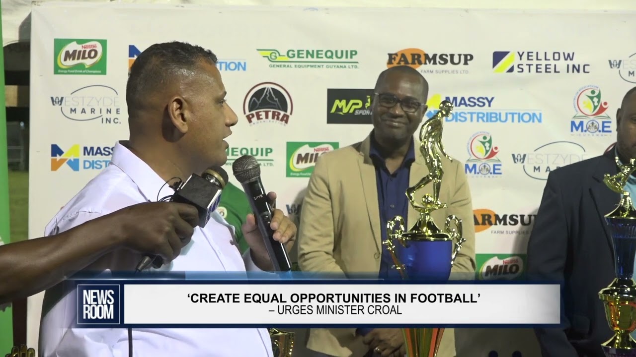 GUYANA NEWS ROOM – ‘CREATE EQUAL OPPORTUNITIES IN FOOTBALL’ – URGES MINISTER CROAL