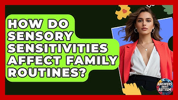 How Do Sensory Sensitivities Affect Family Routines? - Answers About Autism