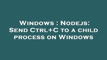 Windows : Nodejs: Send Ctrl+C to a child process on Windows